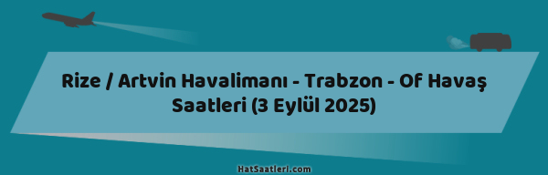 Rize / Artvin Havalimanı - Trabzon - Of Havaş Saatleri (3 Eylül 2025)